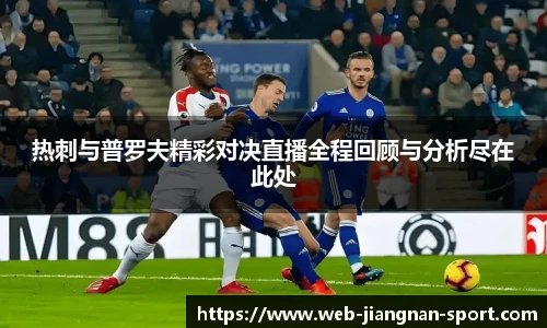 热刺与普罗夫精彩对决直播全程回顾与分析尽在此处