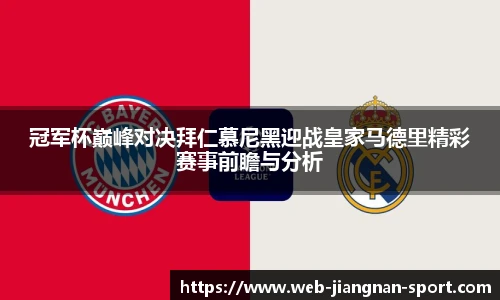 冠军杯巅峰对决拜仁慕尼黑迎战皇家马德里精彩赛事前瞻与分析